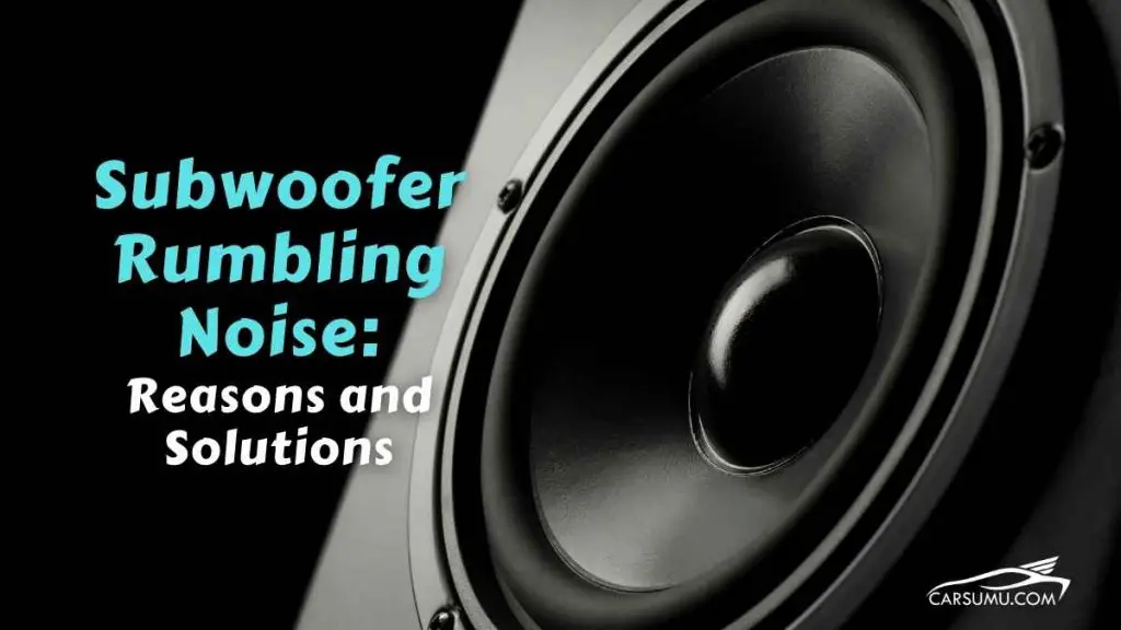 Car Subwoofer Rumbling Noise: Why It Happens & How To Fix?